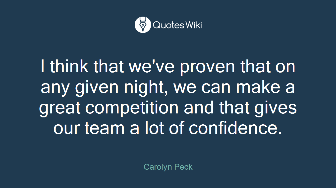 I think that we've proven that on any given night, we can make a great competition and that gives our team a lot of confidence.