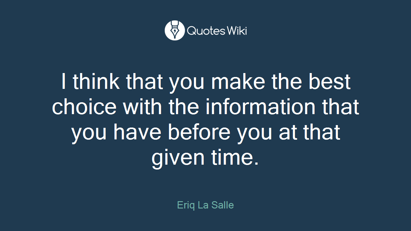I think that you make the best choice with the information that you have before you at that given time.