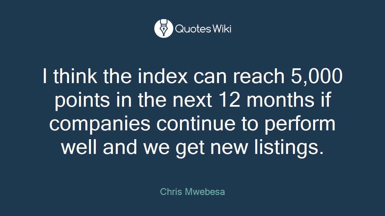 I think the index can reach 5,000 points in the next 12 months if companies continue to perform well and we get new listings.