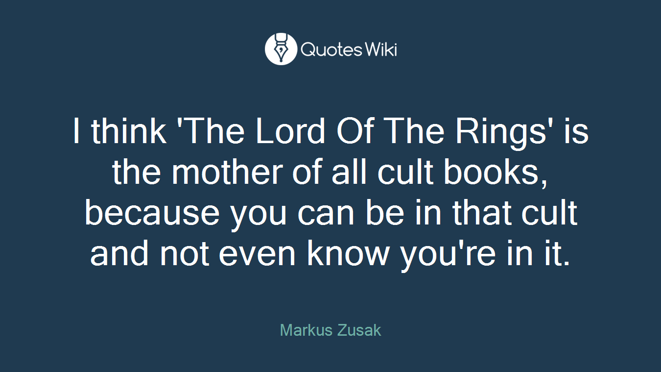 I think 'The Lord Of The Rings' is the mother of all cult books, because you can be in that cult and not even know you're in it.