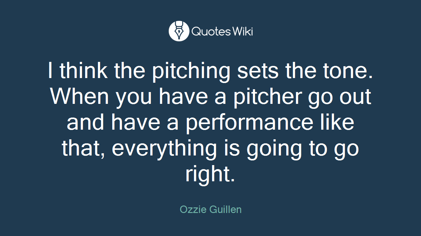 I think the pitching sets the tone. When you have a pitcher go out and have a performance like that, everything is going to go right.