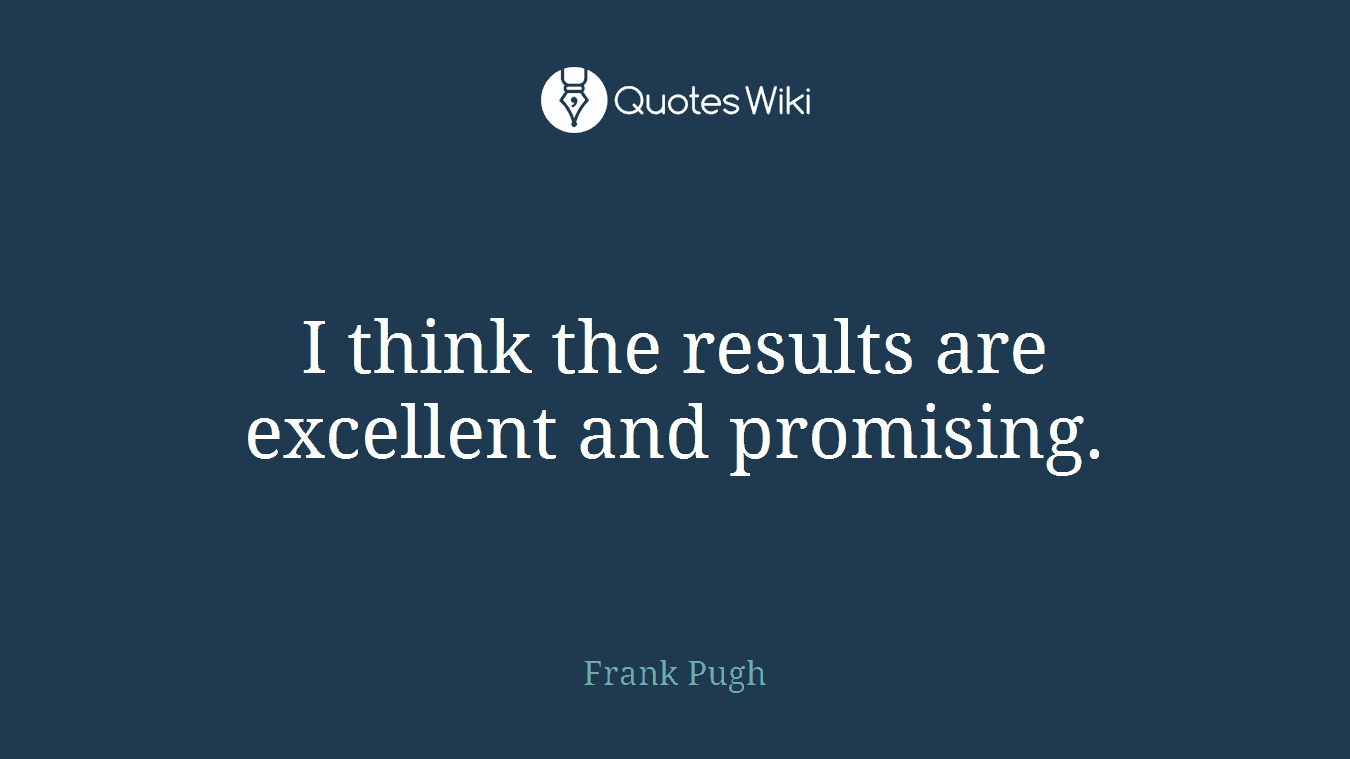 I think the results are excellent and promising.