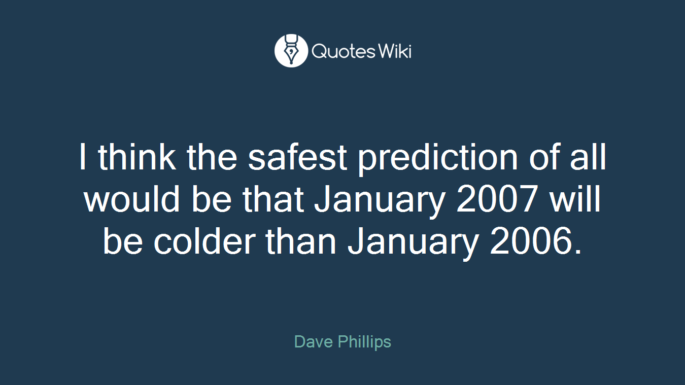 I think the safest prediction of all would be that January 2007 will be colder than January 2006.