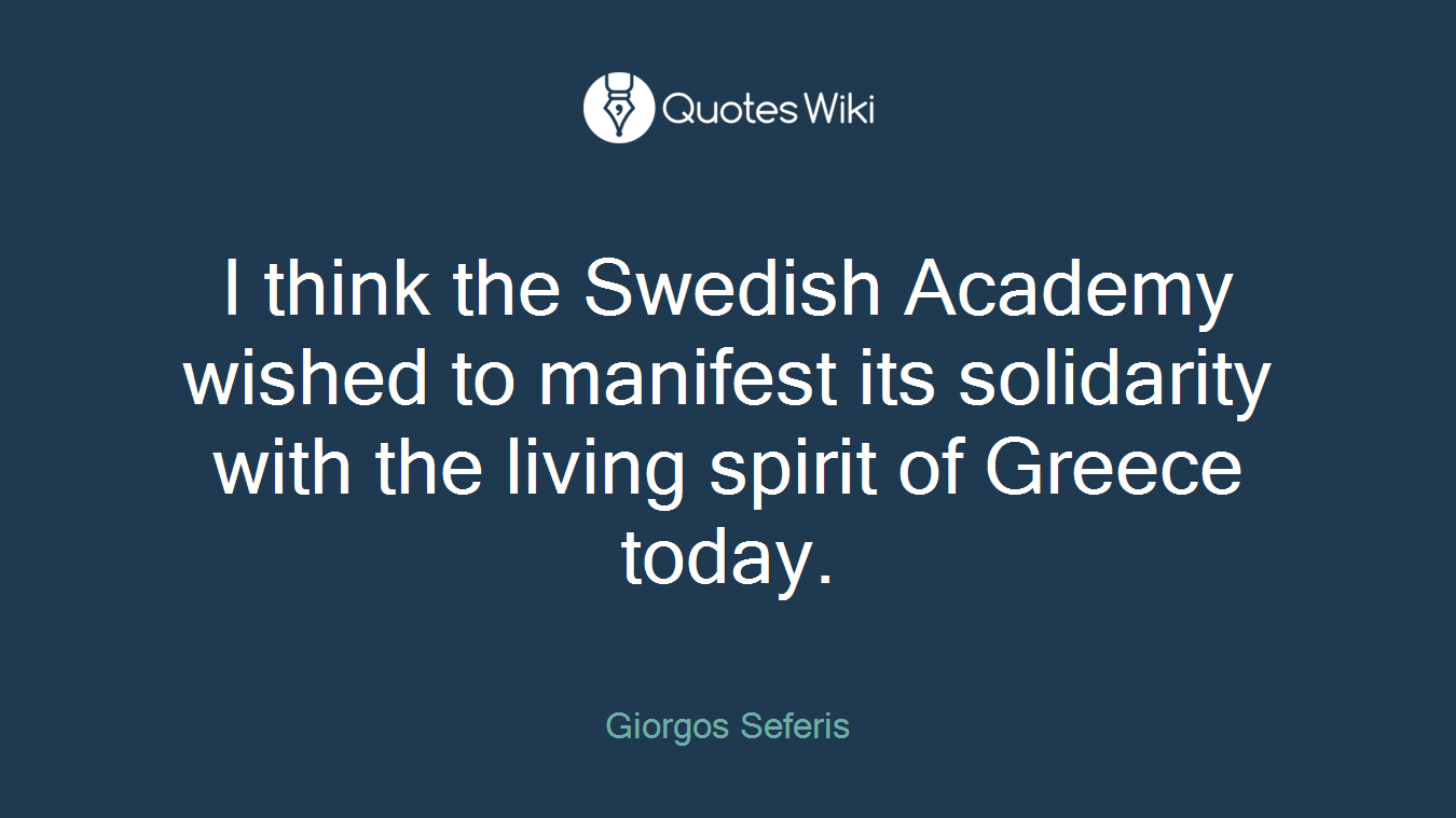 I think the Swedish Academy wished to manifest its solidarity with the living spirit of Greece today.