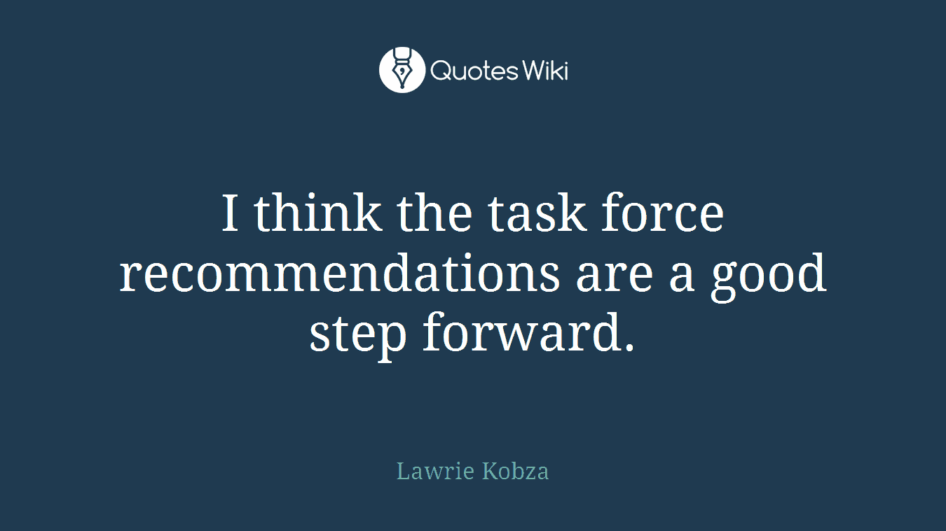 I think the task force recommendations are a good step forward.