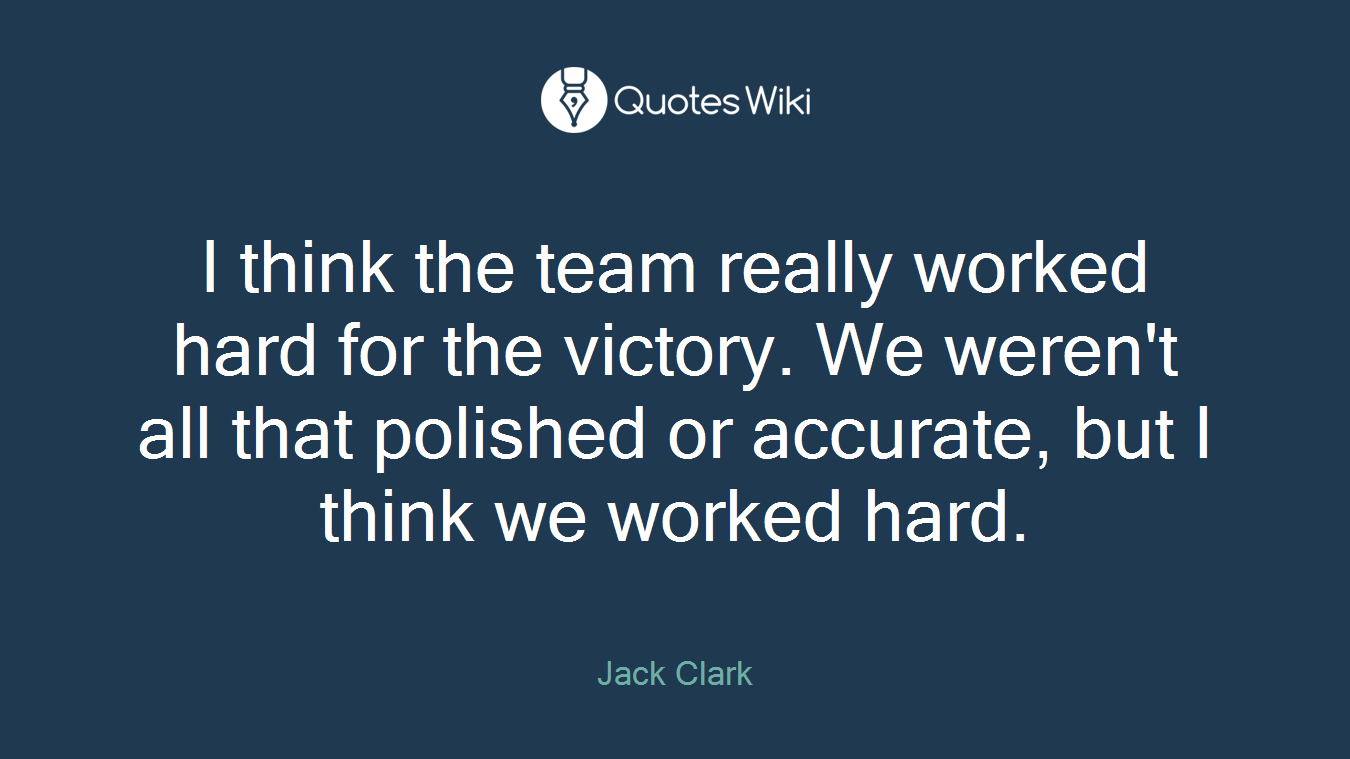 I think the team really worked hard for the victory. We weren't all that polished or accurate, but I think we worked hard.