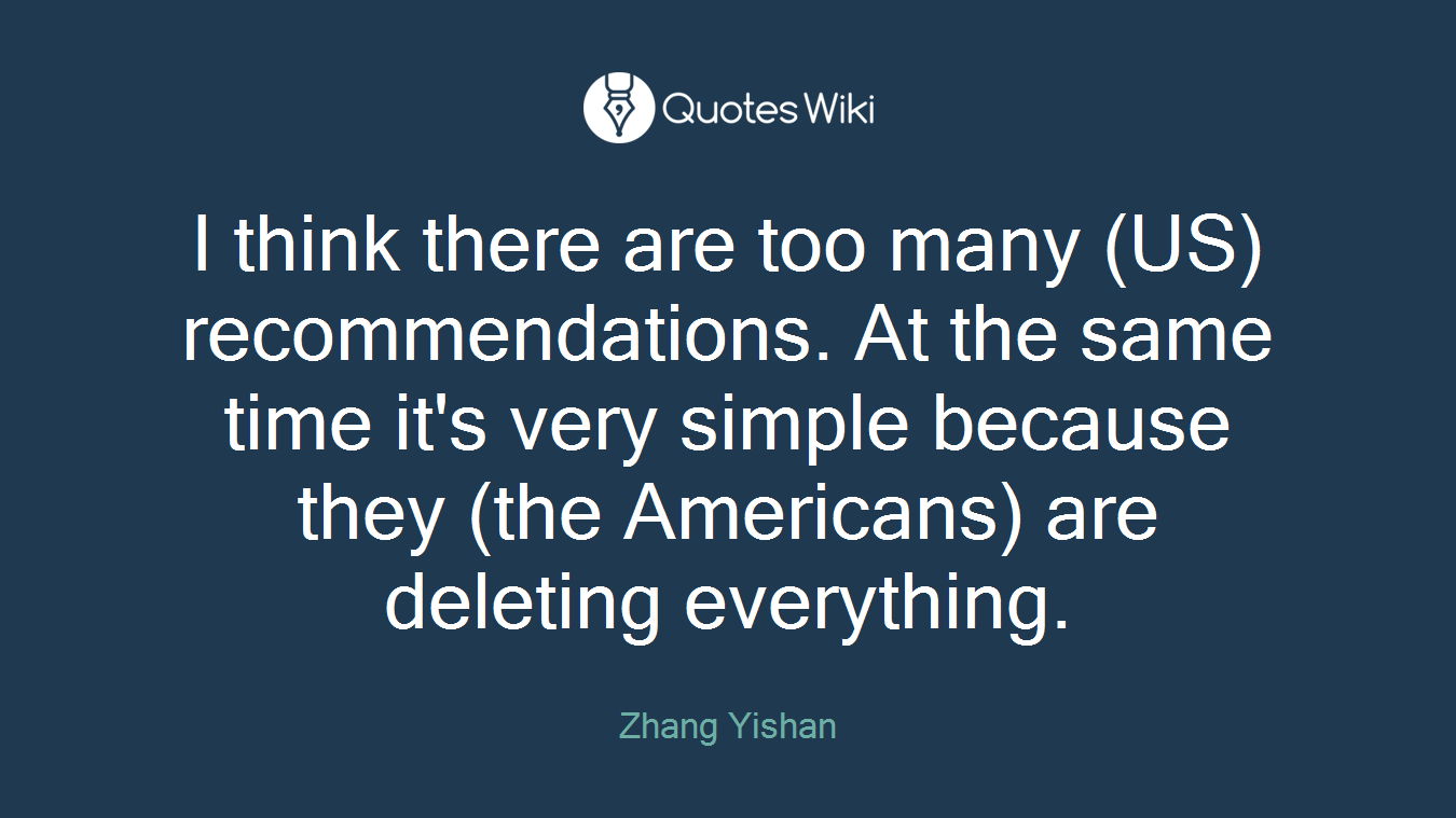 I think there are too many (US) recommendations. At the same time it's very simple because they (the Americans) are deleting everything.