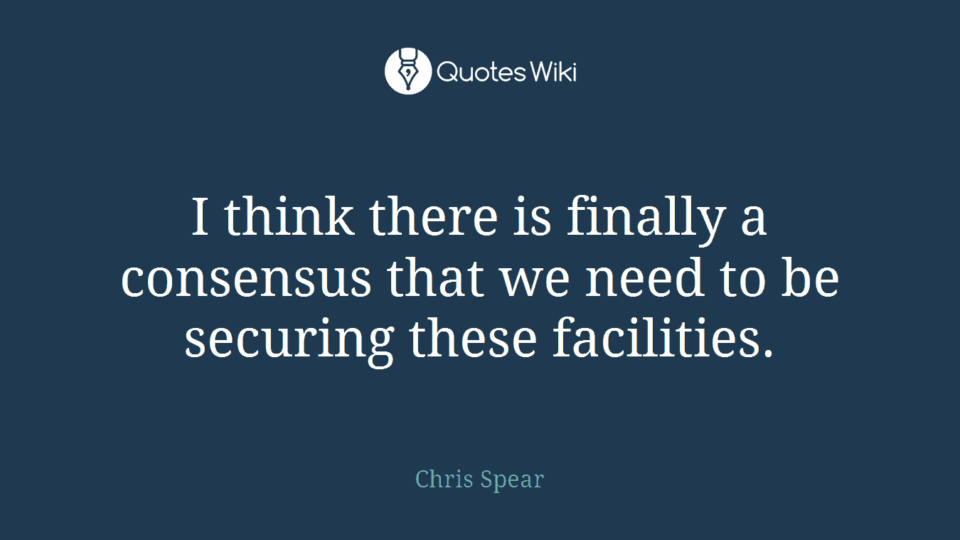 I think there is finally a consensus that we need to be securing these facilities.