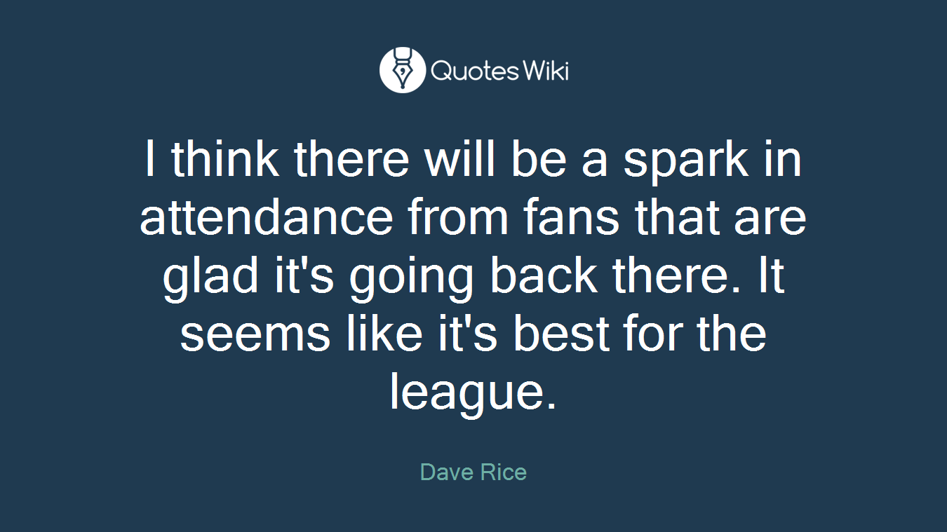 I think there will be a spark in attendance from fans that are glad it's going back there. It seems like it's best for the league.