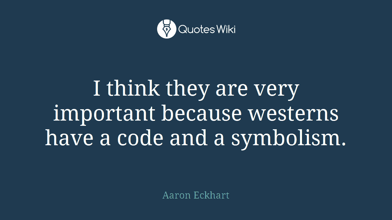 I think they are very important because westerns have a code and a symbolism.