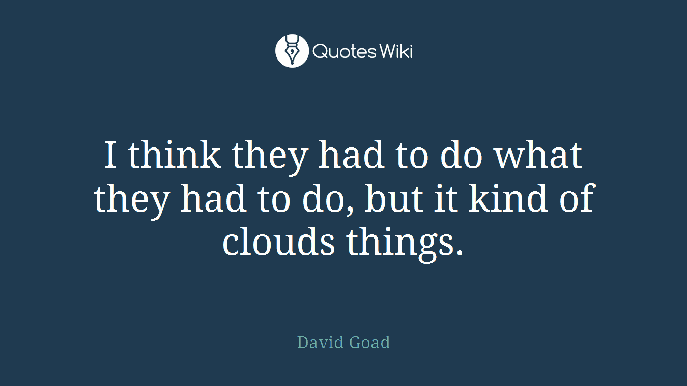 I think they had to do what they had to do, but it kind of clouds things.