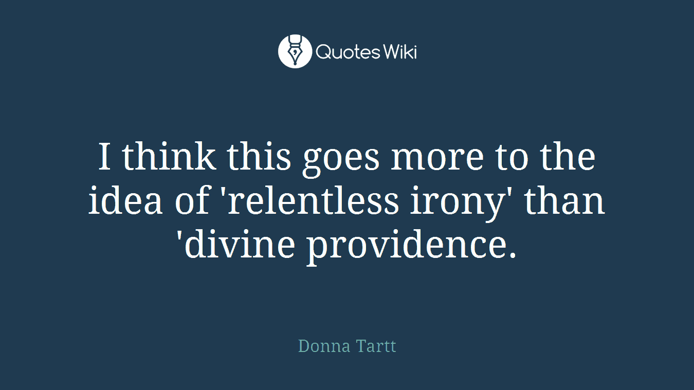 I think this goes more to the idea of 'relentless irony' than 'divine providence.