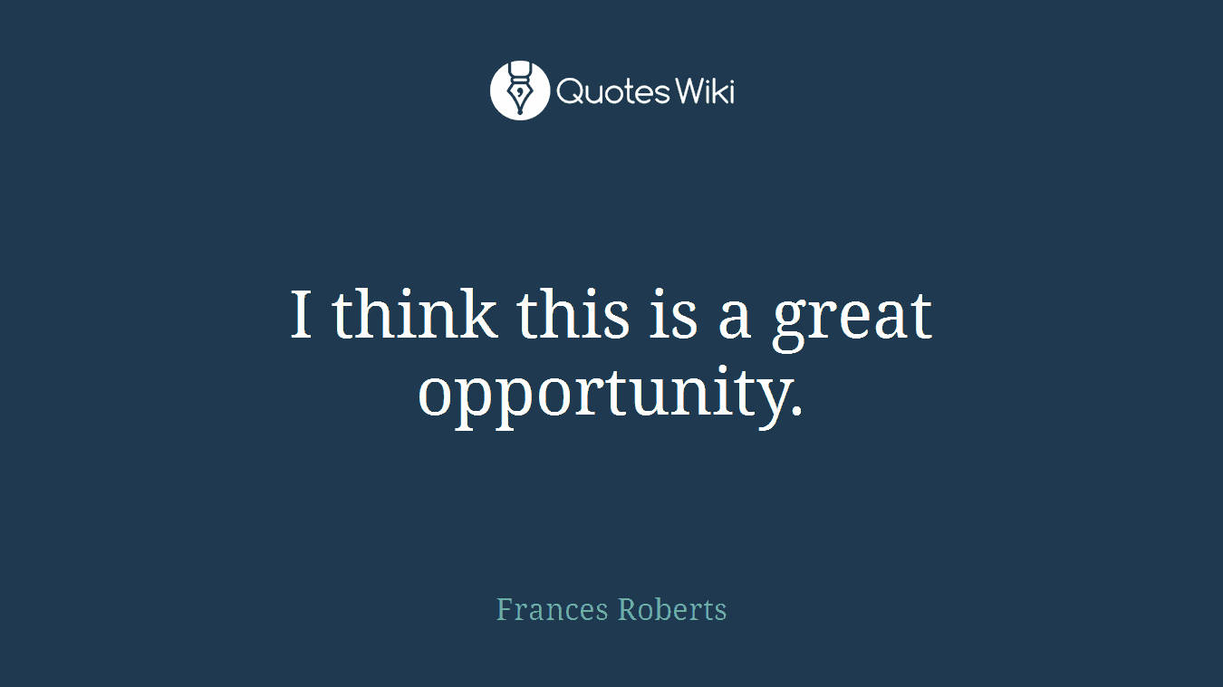 I think this is a great opportunity.