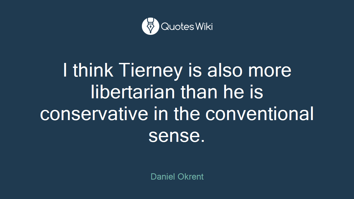 I think Tierney is also more libertarian than he is conservative in the conventional sense.