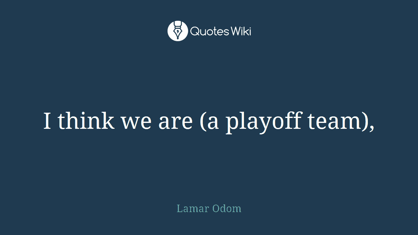 I think we are (a playoff team),