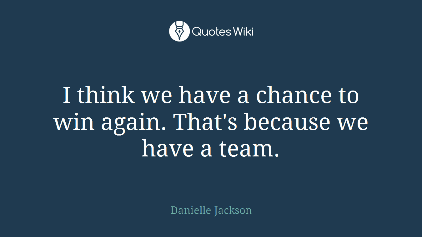 I think we have a chance to win again. That's because we have a team.