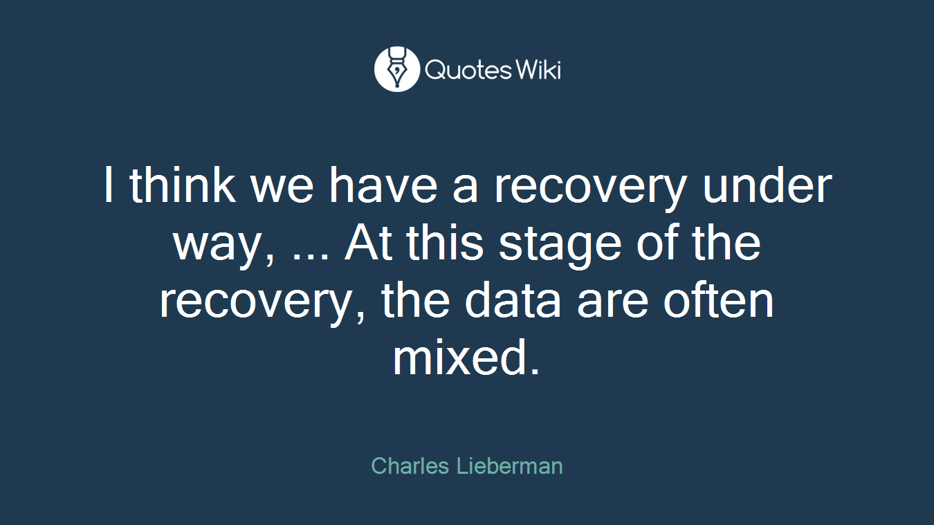 I think we have a recovery under way, ... At this stage of the recovery, the data are often mixed.