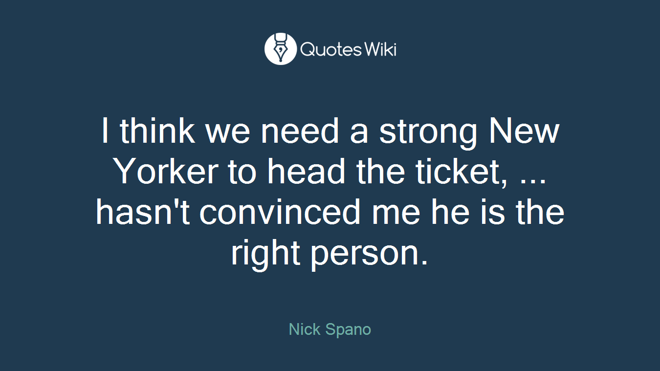 I think we need a strong New Yorker to head the ticket, ... hasn't convinced me he is the right person.