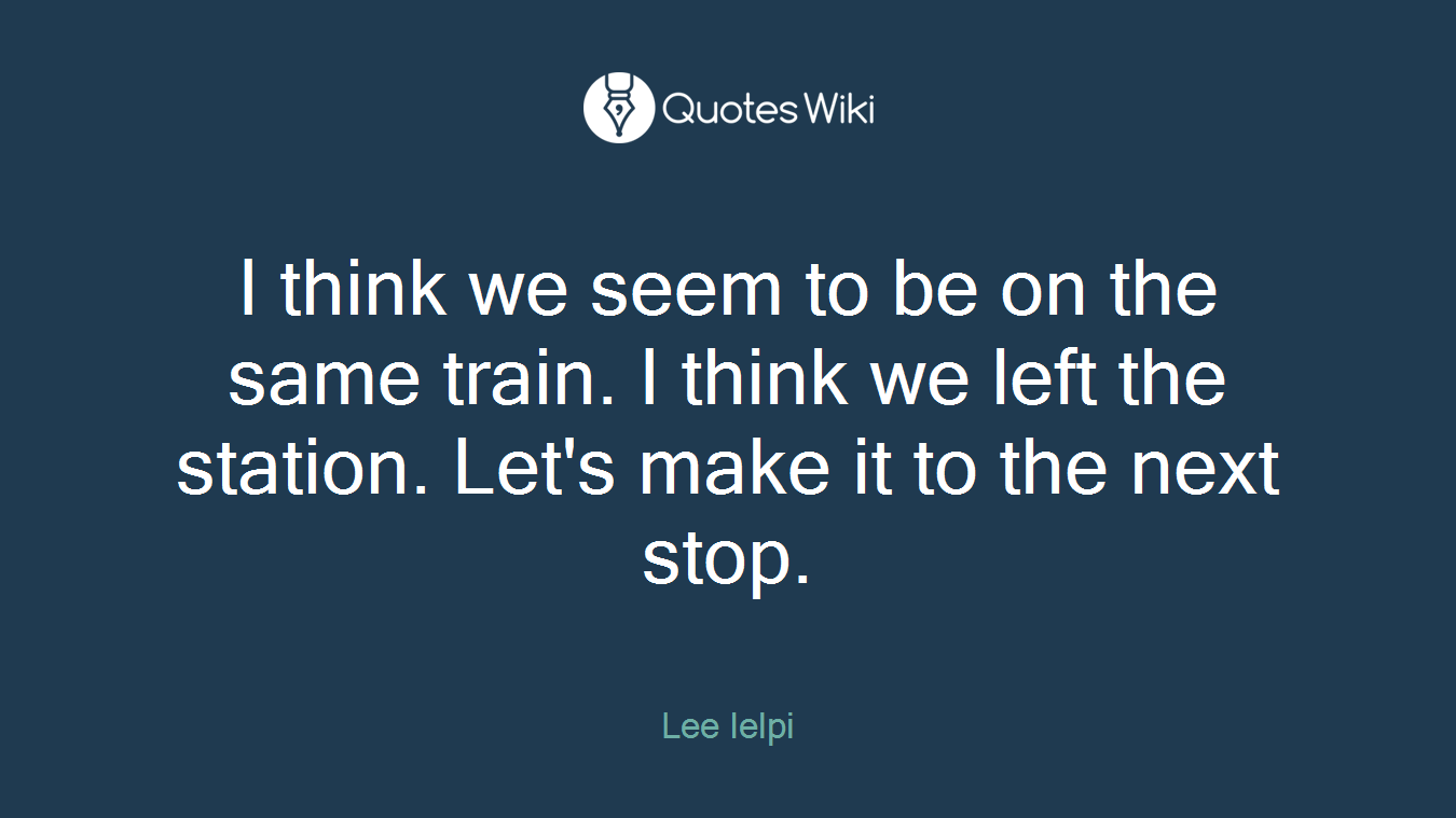 I think we seem to be on the same train. I think we left the station. Let's make it to the next stop.