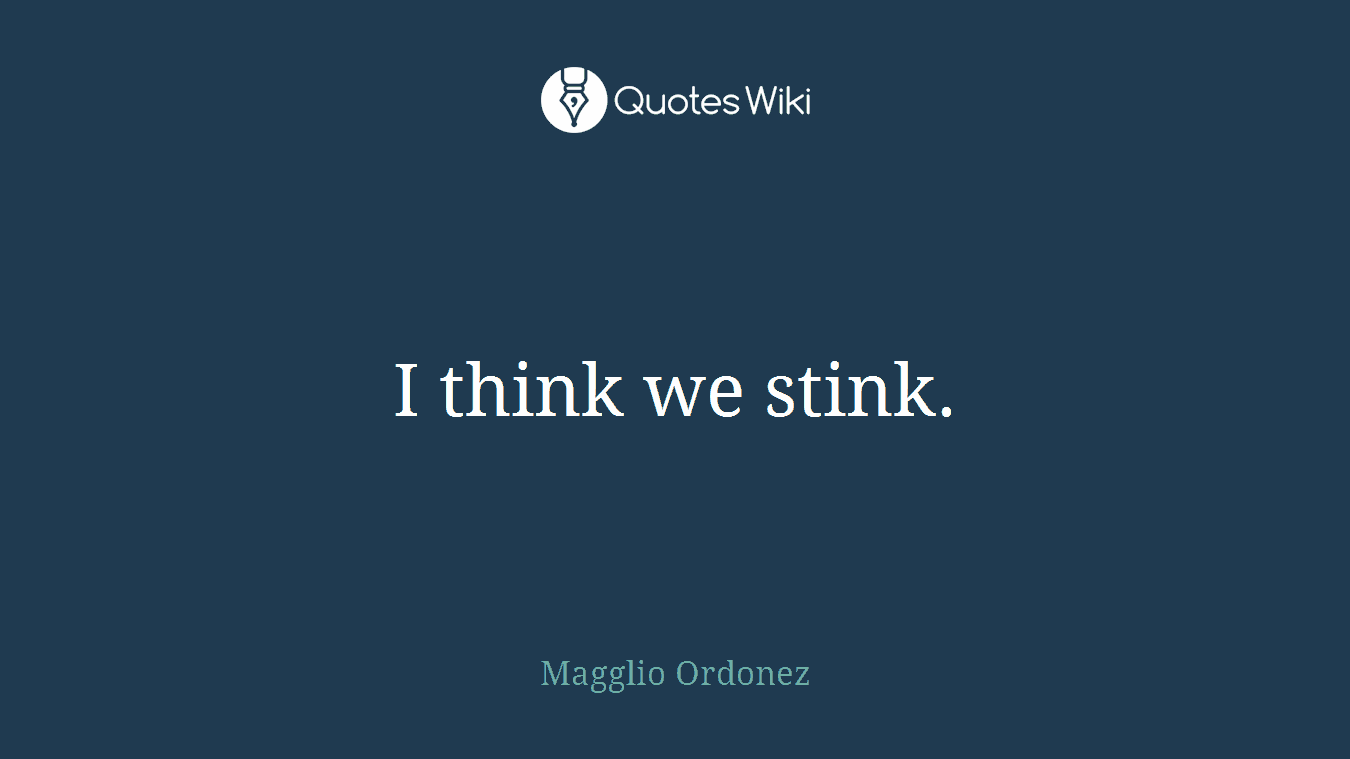 I think we stink.
