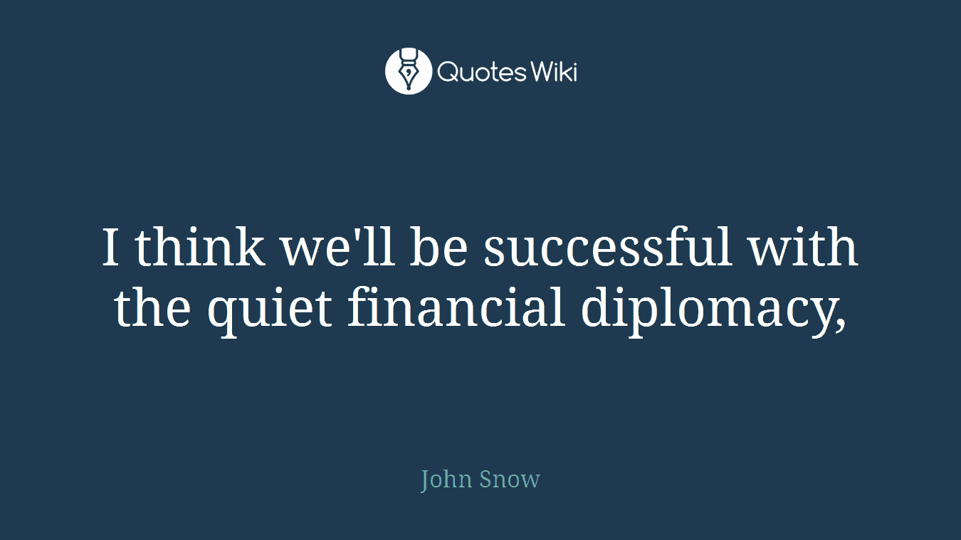 I think we'll be successful with the quiet financial diplomacy,