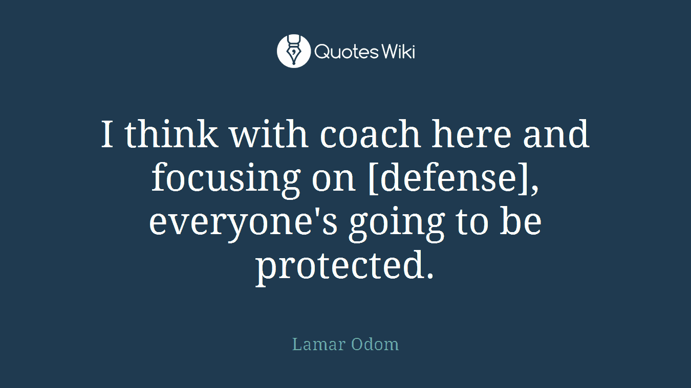 I think with coach here and focusing on [defense], everyone's going to be protected.