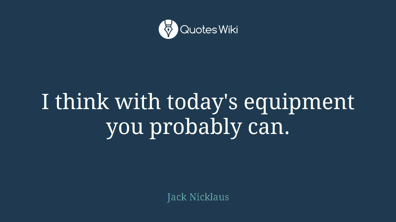 I think with today's equipment you probably can.