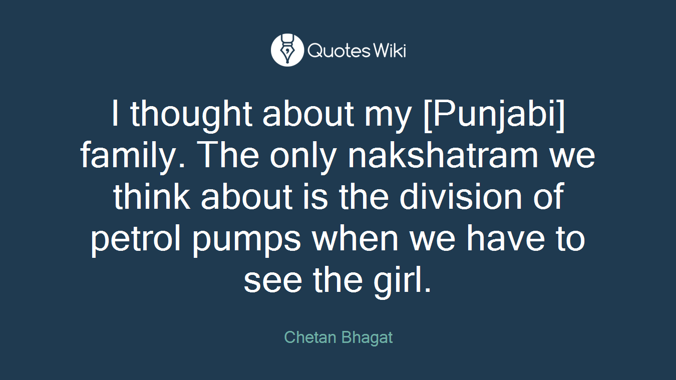 I thought about my [Punjabi] family. The only nakshatram we think about is the division of petrol pumps when we have to see the girl.