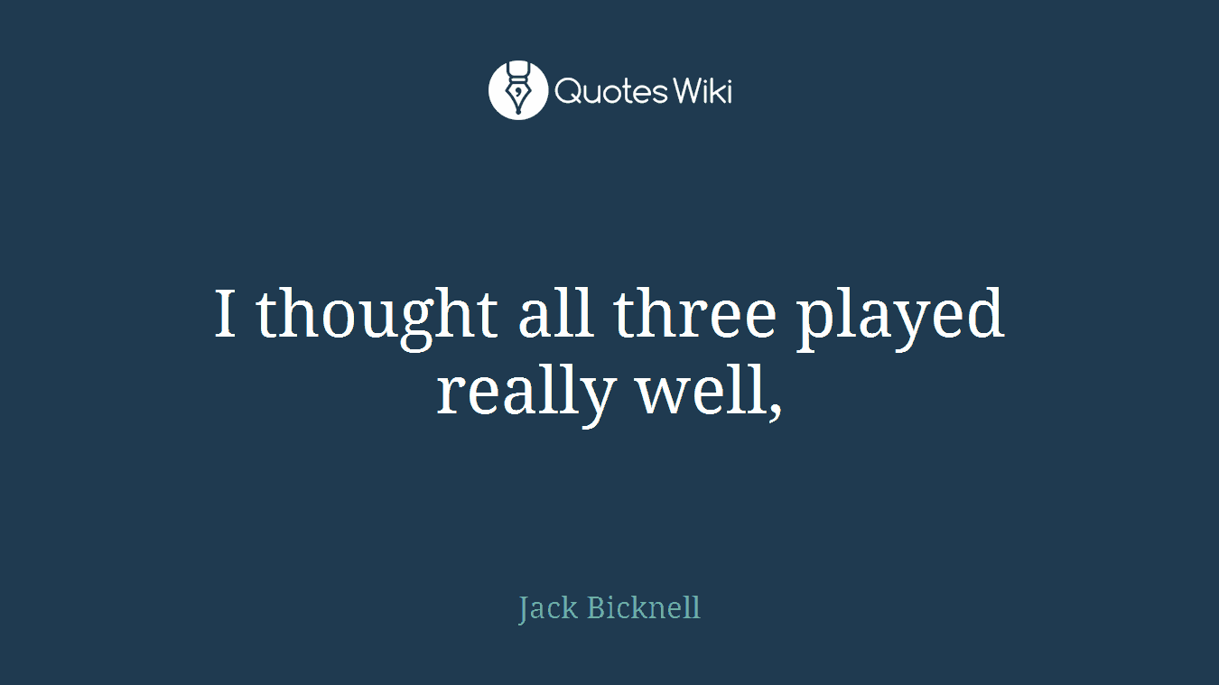 I thought all three played really well,