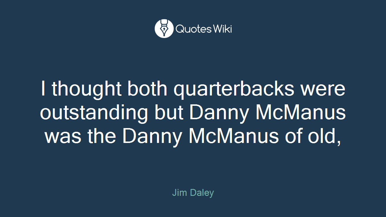 I thought both quarterbacks were outstanding but Danny McManus was the Danny McManus of old,