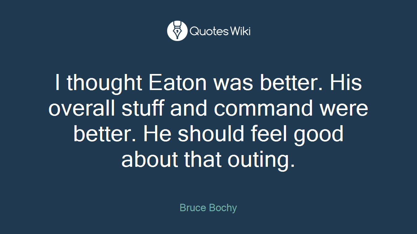 I thought Eaton was better. His overall stuff and command were better. He should feel good about that outing.