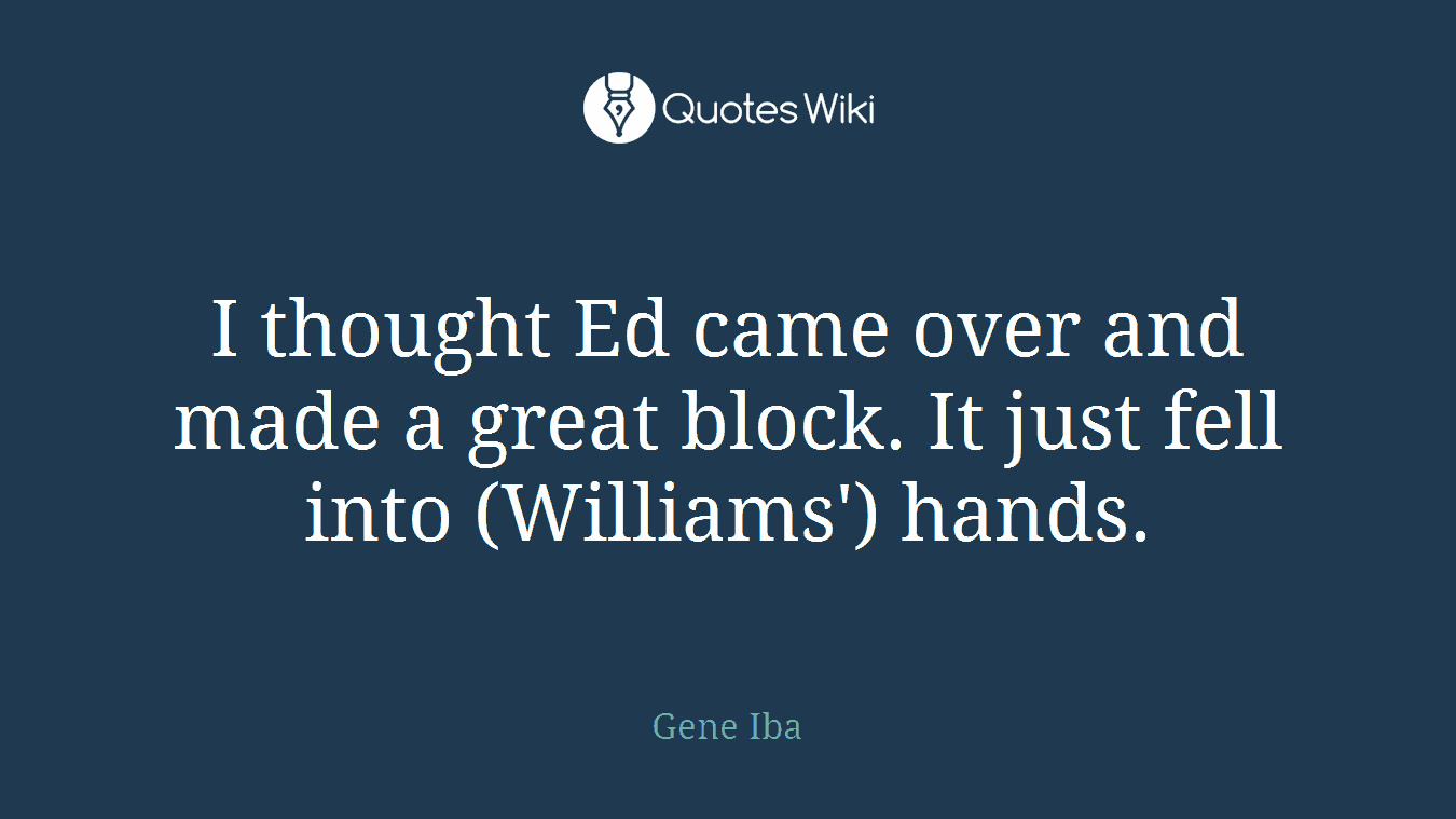 I thought Ed came over and made a great block. It just fell into (Williams') hands.