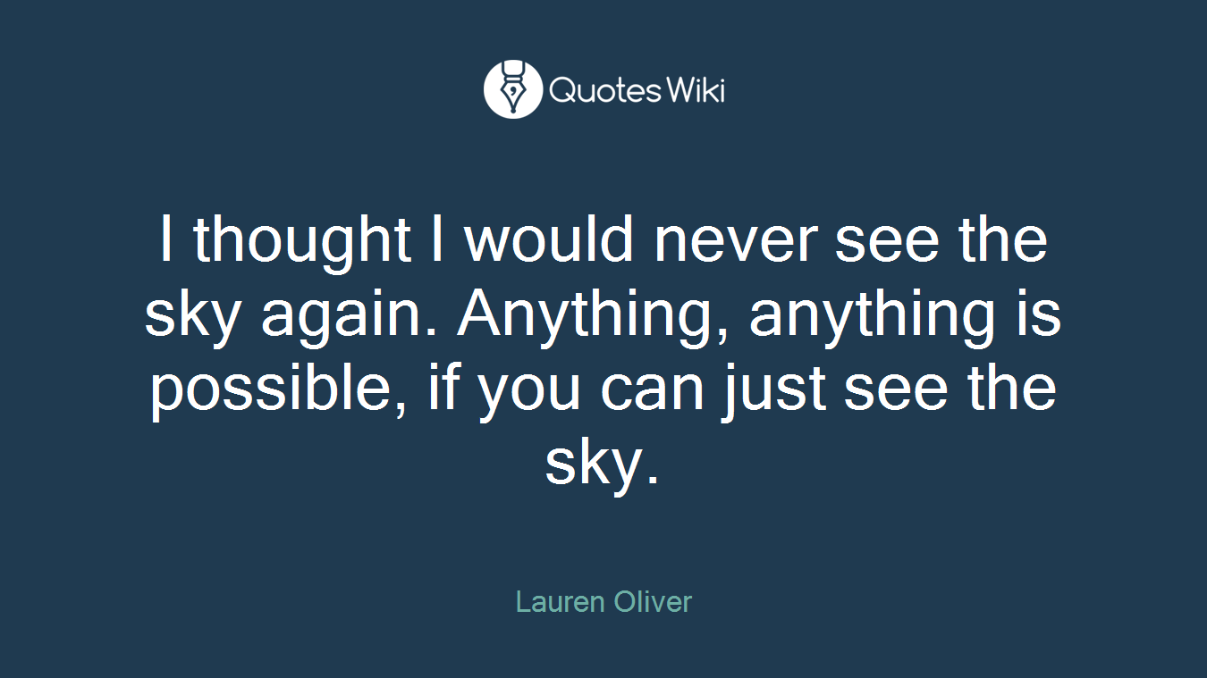 I thought I would never see the sky again. Anything, anything is possible, if you can just see the sky.