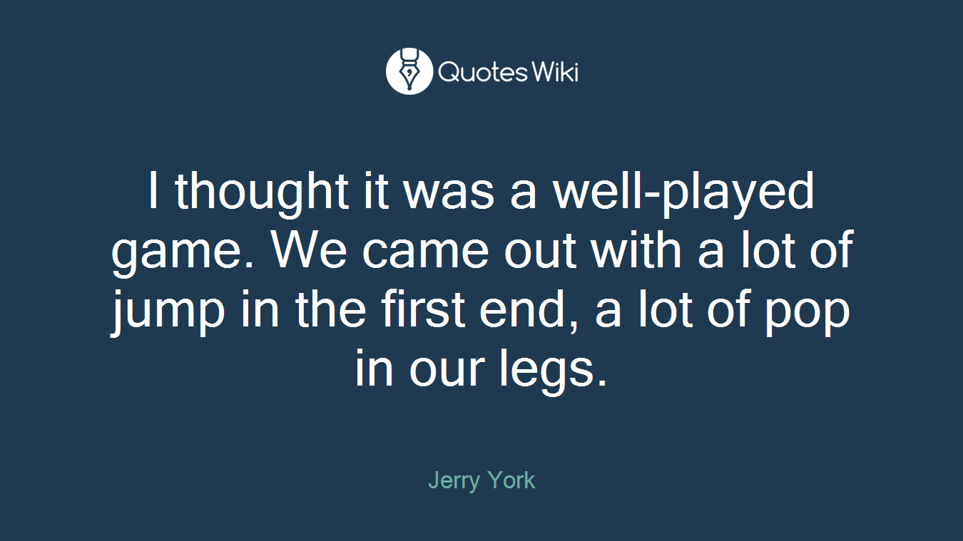 I thought it was a well-played game. We came out with a lot of jump in the first end, a lot of pop in our legs.