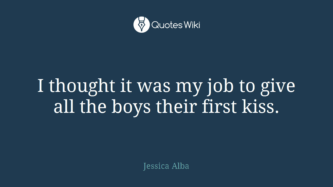 I thought it was my job to give all the boys their first kiss.