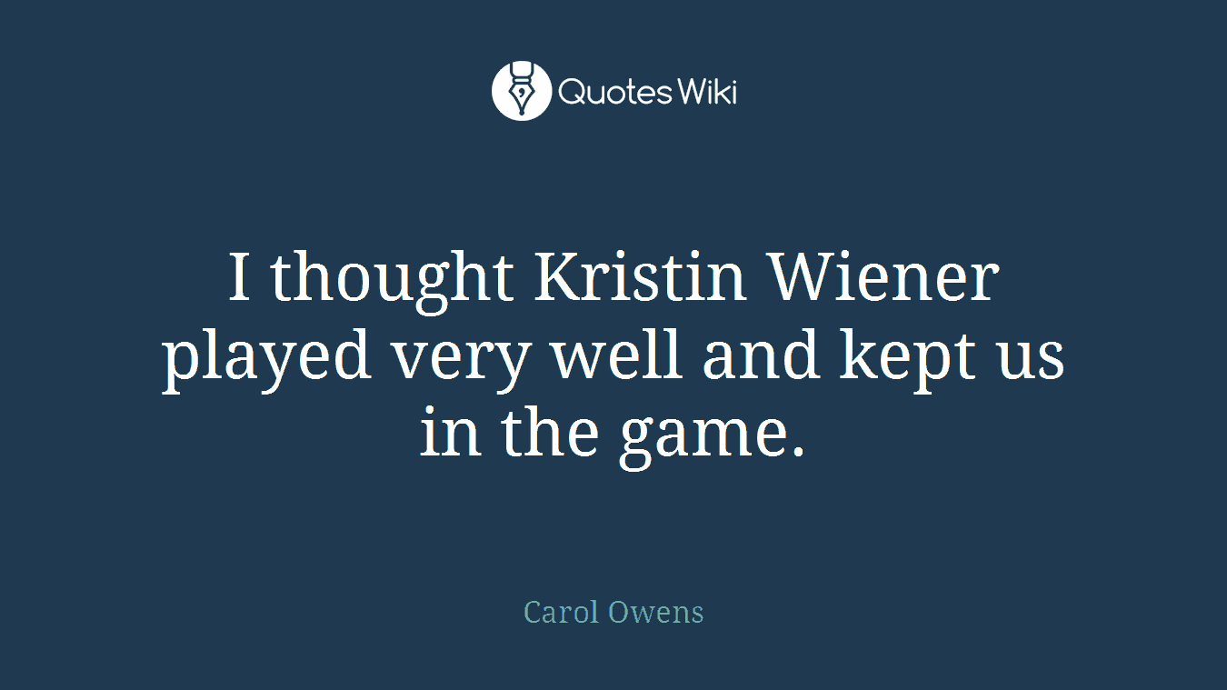 I thought Kristin Wiener played very well and kept us in the game.