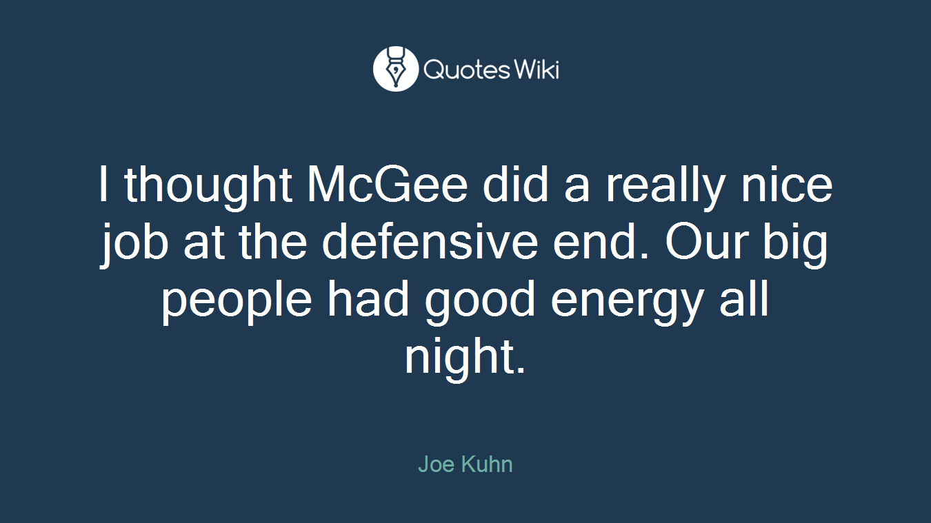 I thought McGee did a really nice job at the defensive end. Our big people had good energy all night.