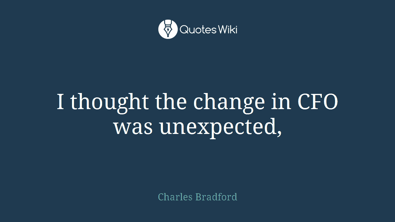 I thought the change in CFO was unexpected,