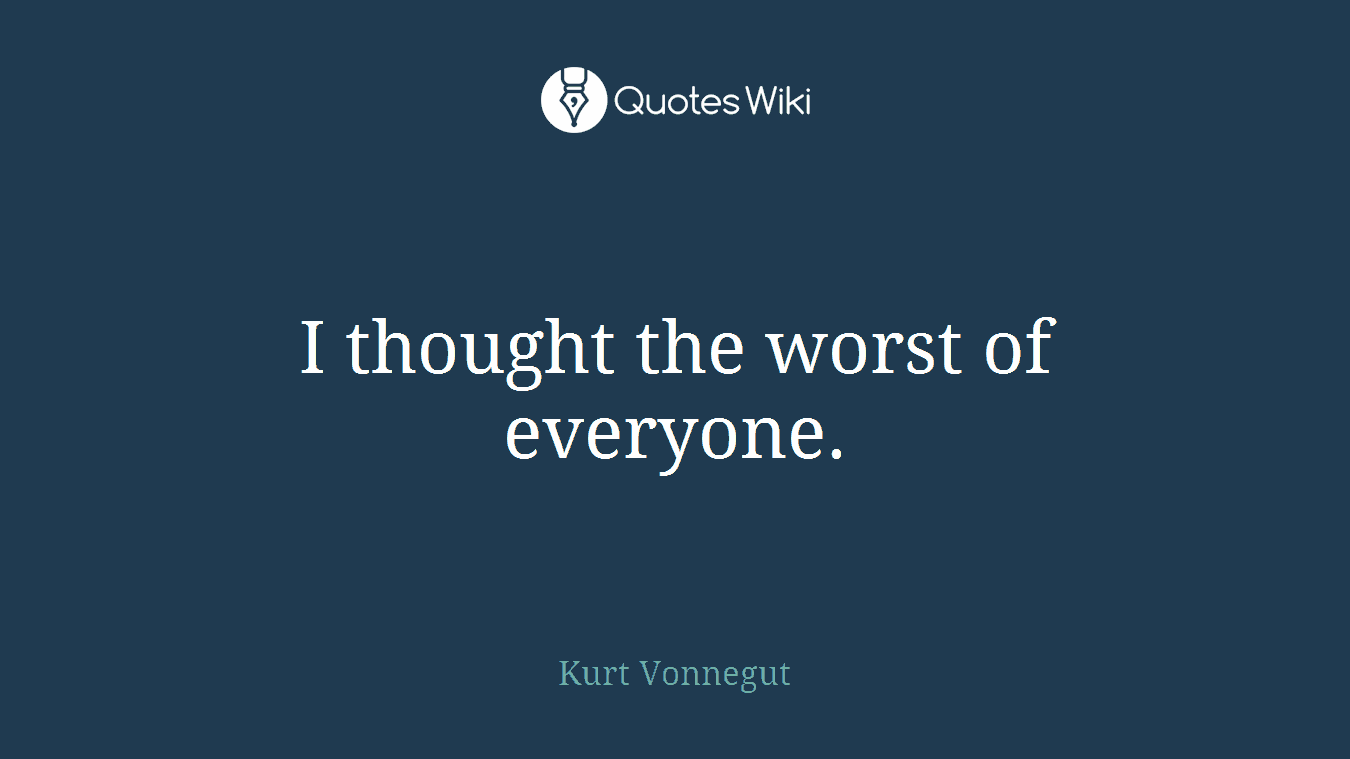 I thought the worst of everyone.