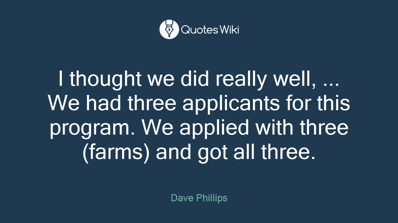 I thought we did really well, ... We had three applicants for this program. We applied with three (farms) and got all three.
