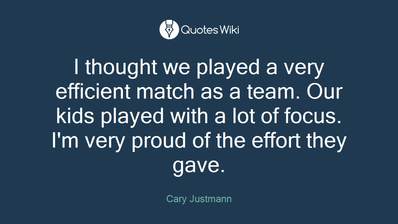 I thought we played a very efficient match as a team. Our kids played with a lot of focus. I'm very proud of the effort they gave.
