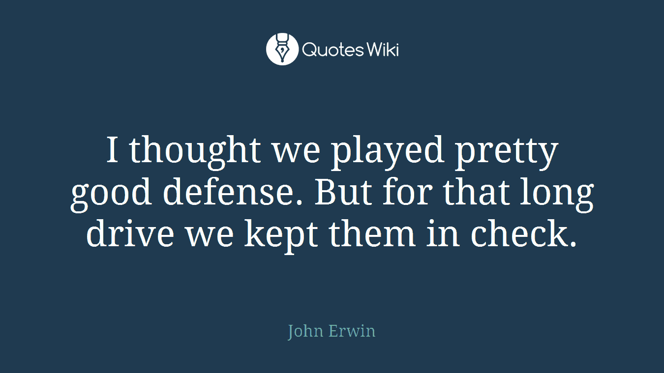 I thought we played pretty good defense. But for that long drive we kept them in check.
