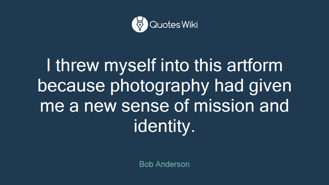 I threw myself into this artform because photography had given me a new sense of mission and identity.