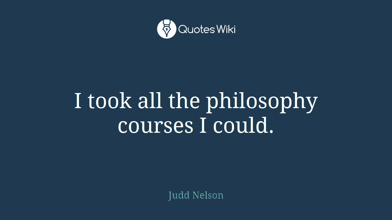 I took all the philosophy courses I could.