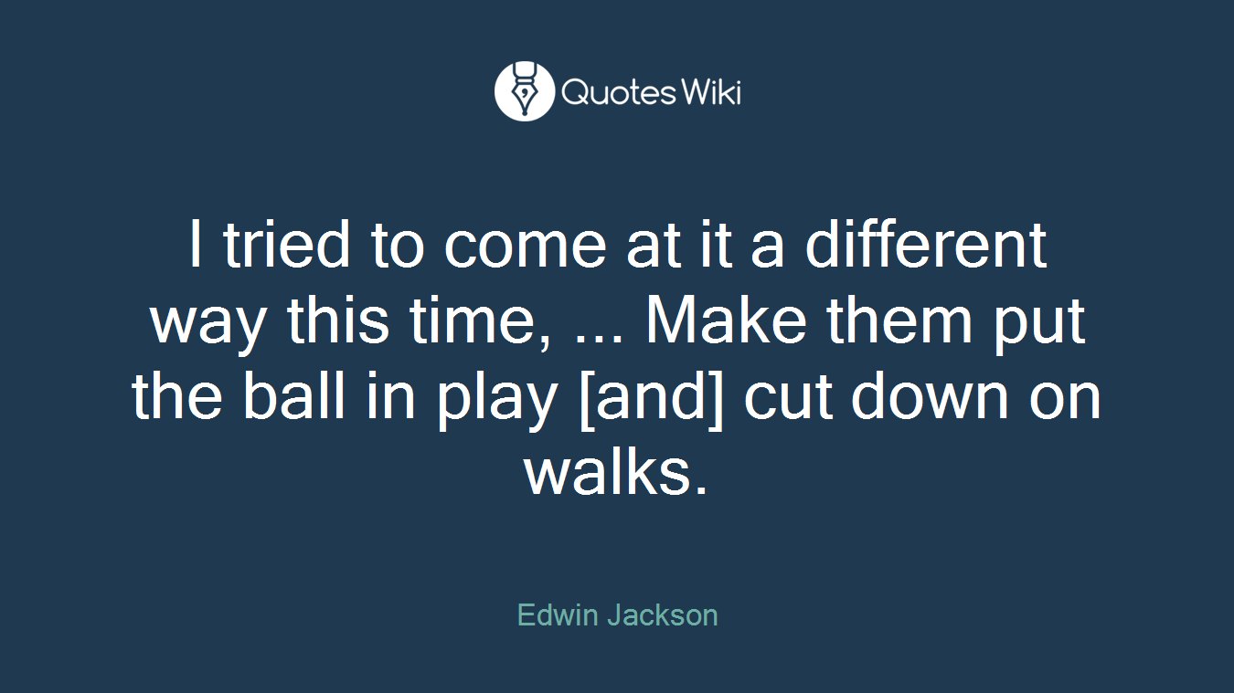 I tried to come at it a different way this time, ... Make them put the ball in play [and] cut down on walks.