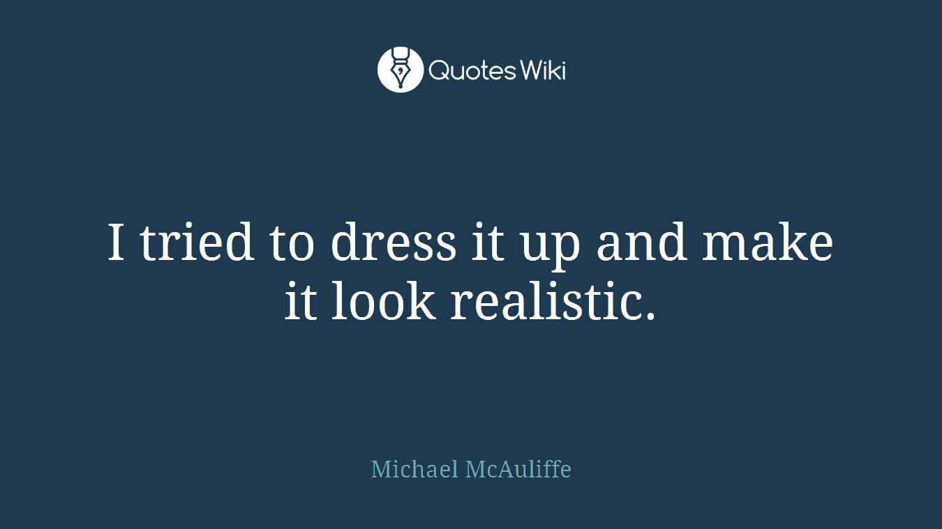 I tried to dress it up and make it look realistic.