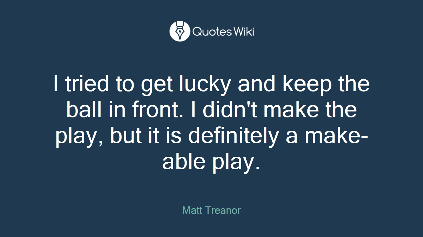 I tried to get lucky and keep the ball in front. I didn't make the play, but it is definitely a make-able play.