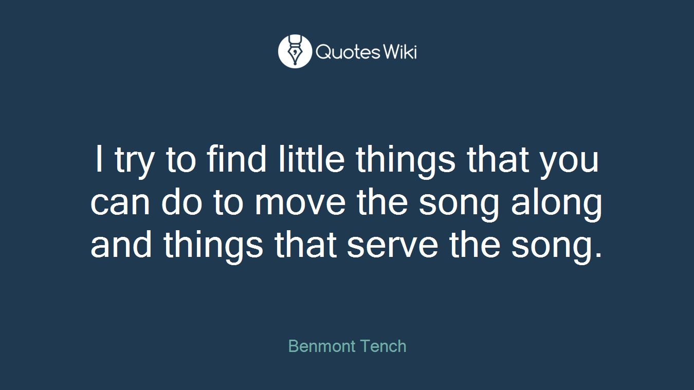 I try to find little things that you can do to move the song along and things that serve the song.