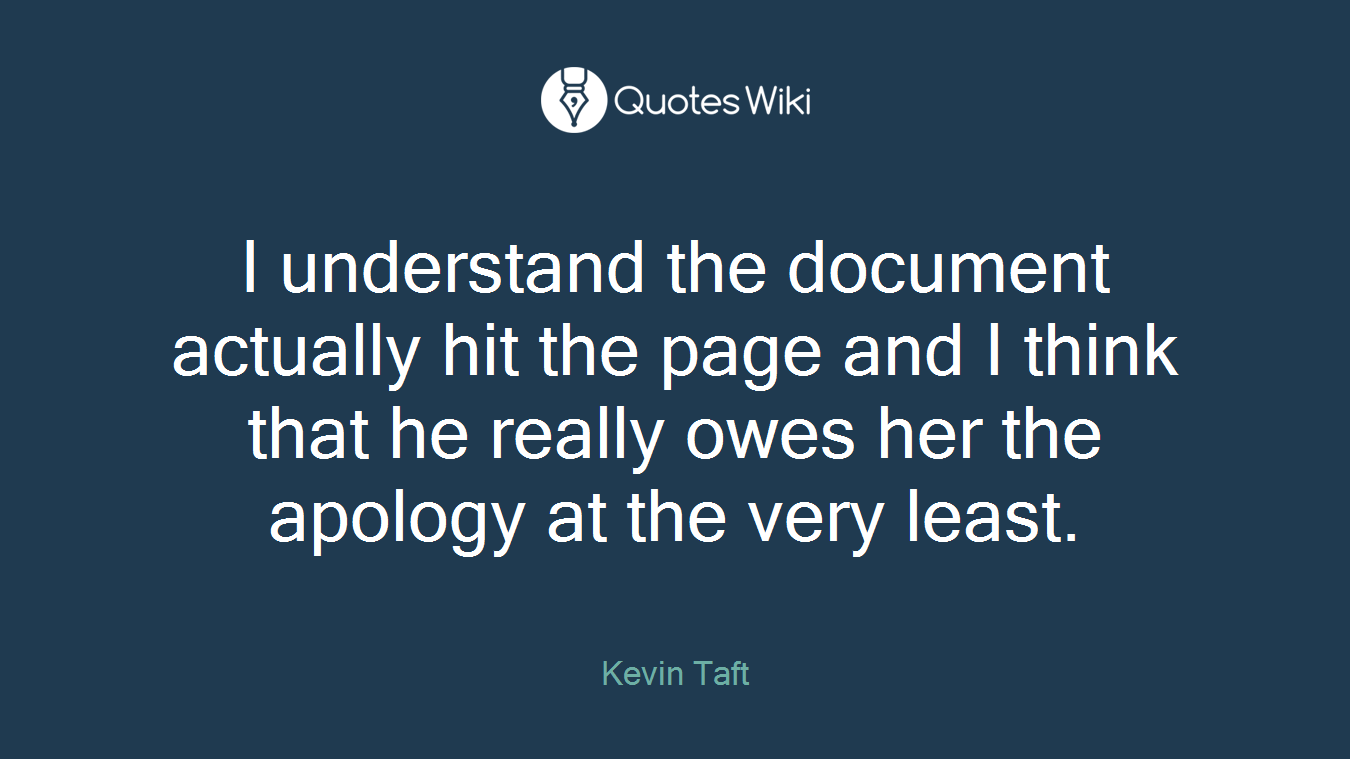 I understand the document actually hit the page and I think that he really owes her the apology at the very least.