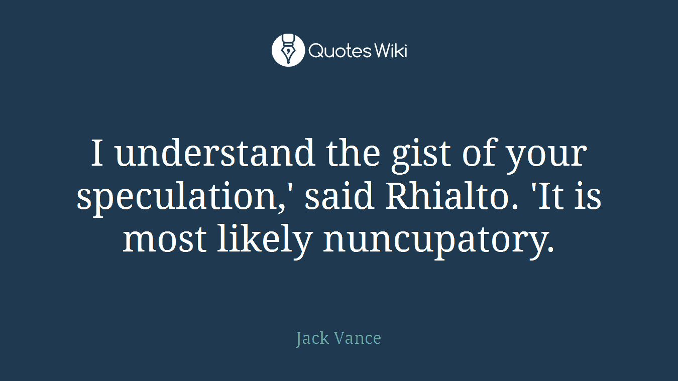 I understand the gist of your speculation,' said Rhialto. 'It is most likely nuncupatory.